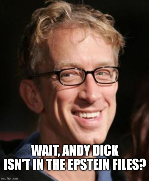 Not in the Epstein files? | WAIT, ANDY DICK ISN'T IN THE EPSTEIN FILES? | image tagged in andy dick | made w/ Imgflip meme maker