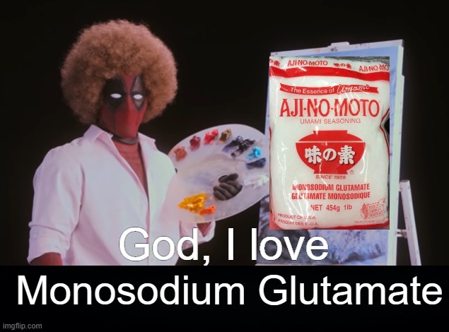 Thank you Kikunae Ikeda | Monosodium Glutamate | image tagged in god i love crack cocaine,rmk,msg | made w/ Imgflip meme maker