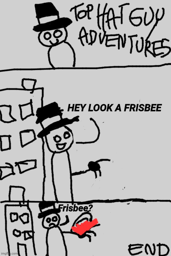 Top Hat Guy! | HEY LOOK A FRISBEE; Frisbee? | image tagged in top hat guy,comics,cartoon,animation | made w/ Imgflip meme maker