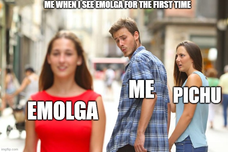 Emolga is my favourite Pokemon. | ME WHEN I SEE EMOLGA FOR THE FIRST TIME; ME; PICHU; EMOLGA | image tagged in memes,distracted boyfriend,pokemon,emolga | made w/ Imgflip meme maker