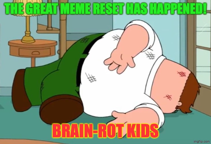 NO MORE BRAINROT | THE GREAT MEME RESET HAS HAPPENED! BRAIN-ROT KIDS | image tagged in death pose | made w/ Imgflip meme maker