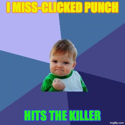 accidentally stunning the killer | I MISS-CLICKED PUNCH; HITS THE KILLER | image tagged in memes,success kid | made w/ Imgflip meme maker