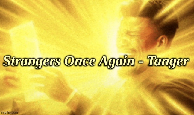 Also peak | Strangers Once Again - Tanger | image tagged in jimmy butler peak | made w/ Imgflip meme maker