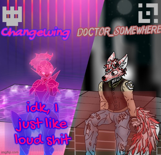 Changewing/D0ctor_S0mewhere shared template | idk, I just like loud shit | image tagged in changewing/d0ctor_s0mewhere shared template | made w/ Imgflip meme maker
