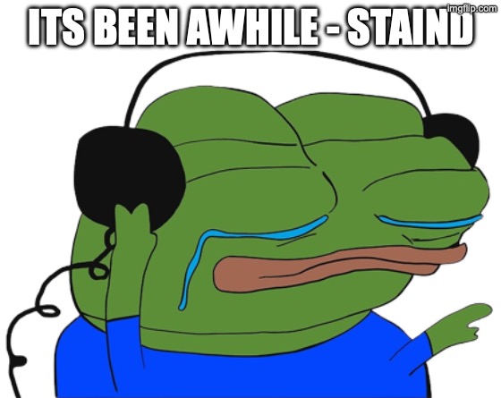 stupid autocorrect made it stand not staind | ITS BEEN AWHILE - STAIND | image tagged in jamming pepe | made w/ Imgflip meme maker