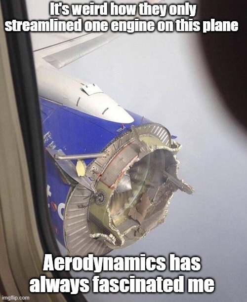 Long Flight | It's weird how they only streamlined one engine on this plane; Aerodynamics has always fascinated me | image tagged in engineering,airplane,broken,duct tape | made w/ Imgflip meme maker