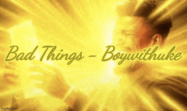 Jimmy butler peak | Bad Things - Boywithuke | image tagged in jimmy butler peak | made w/ Imgflip meme maker