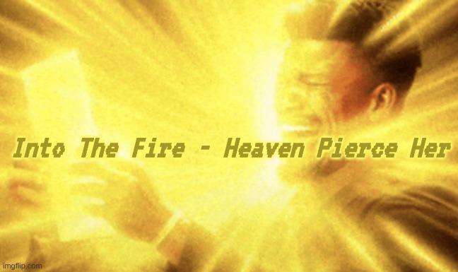 Jimmy butler peak | Into The Fire - Heaven Pierce Her | image tagged in jimmy butler peak | made w/ Imgflip meme maker