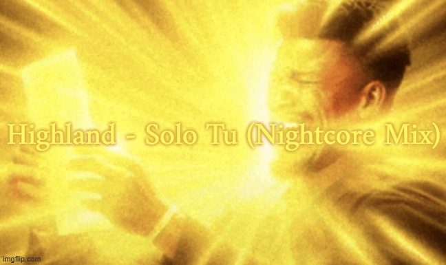 I fucking love nightcore | Highland - Solo Tu (Nightcore Mix) | image tagged in jimmy butler peak | made w/ Imgflip meme maker