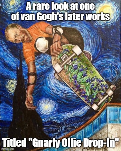 Van Gogh Dude | A rare look at one of van Gogh's later works; Titled "Gnarly Ollie Drop-In" | image tagged in skateboarding,gnarly,art,cool | made w/ Imgflip meme maker
