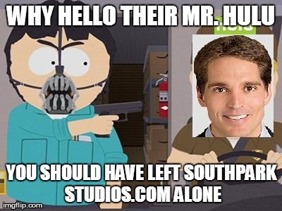 WHY HELLO THEIR MR. HULU YOU SHOULD HAVE LEFT SOUTHPARK STUDIOS.COM ALONE | image tagged in south park,hulu,randy marsh,bane | made w/ Imgflip meme maker