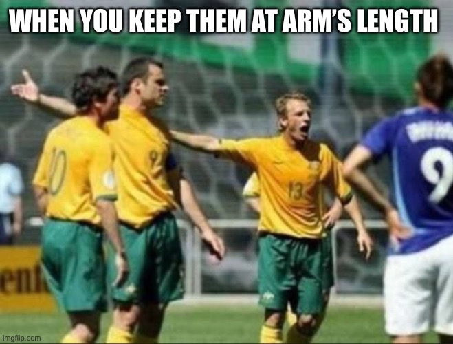 Long arm of the… | WHEN YOU KEEP THEM AT ARM’S LENGTH | image tagged in arms,long line | made w/ Imgflip meme maker