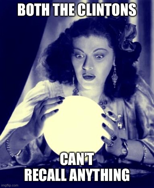 Crystal Ball | BOTH THE CLINTONS CAN’T RECALL ANYTHING | image tagged in crystal ball | made w/ Imgflip meme maker