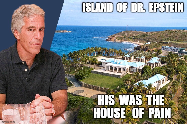 Not Science Fiction | ISLAND  OF  DR.  EPSTEIN; HIS  WAS  THE  HOUSE   OF  PAIN | image tagged in jeffrey epstein | made w/ Imgflip meme maker