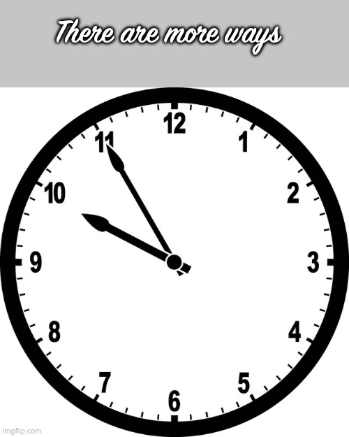 There are more ways | image tagged in clock | made w/ Imgflip meme maker