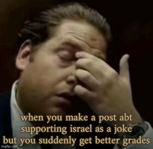 I guess Bro | when you make a post abt supporting israel as a joke but you suddenly get better grades | image tagged in i guess bro | made w/ Imgflip meme maker
