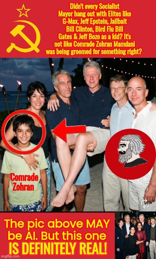 Comrade Zohran was definitely groomed | IS DEFINITELY REAL! | image tagged in jeffrey epstein,bill gates,bill clinton,jeff bezos | made w/ Imgflip meme maker