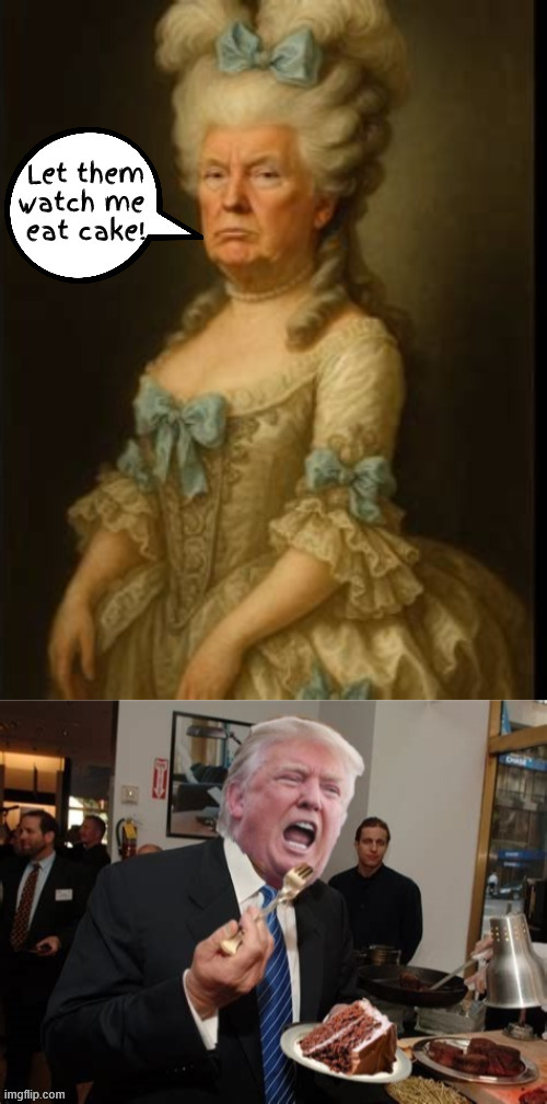 Trump can eat it | image tagged in trump can eat it,watch me eat cake,don anttoinette,tyrant trump,trump gonna lose his head,maga meal | made w/ Imgflip meme maker