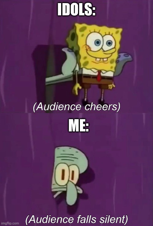 Idols vs. Me part 2 | IDOLS:; ME: | image tagged in spongebob cheering | made w/ Imgflip meme maker