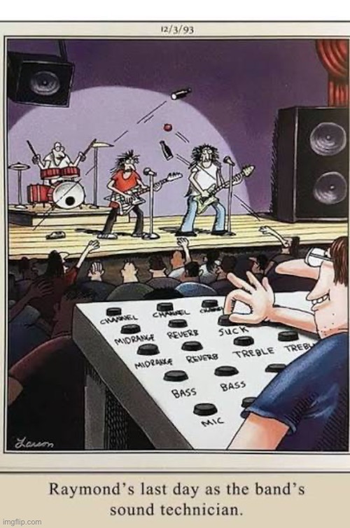 That band would eventually become rock stars… | image tagged in the far side,comics,band,concert,sound technician,spite | made w/ Imgflip meme maker