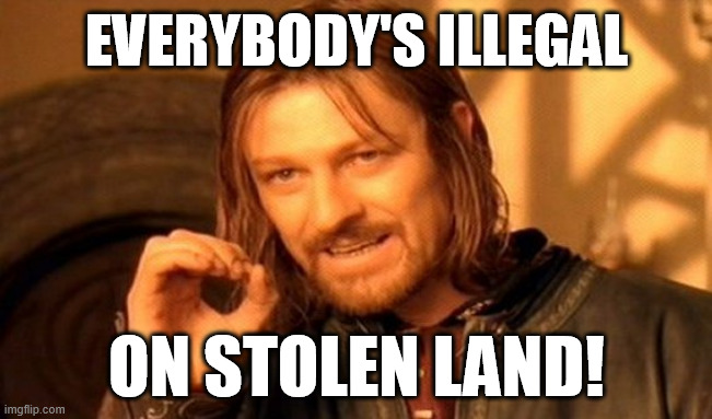 https://imgflip.com/i/aigwc8 Hey Billy Eel'ish, actually... https://imgflip.com/i/aigt31 | EVERYBODY'S ILLEGAL; ON STOLEN LAND! | image tagged in memes,one does not simply,billy eilish,illegals,funny memes,funny | made w/ Imgflip meme maker