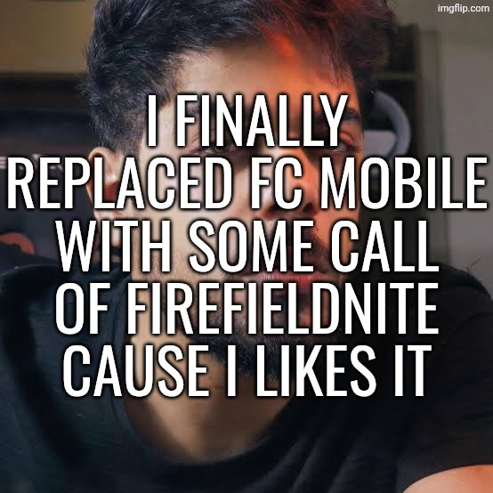 ali shakir suspicious | I FINALLY REPLACED FC MOBILE WITH SOME CALL OF FIREFIELDNITE CAUSE I LIKES IT | image tagged in ali shakir suspicious | made w/ Imgflip meme maker