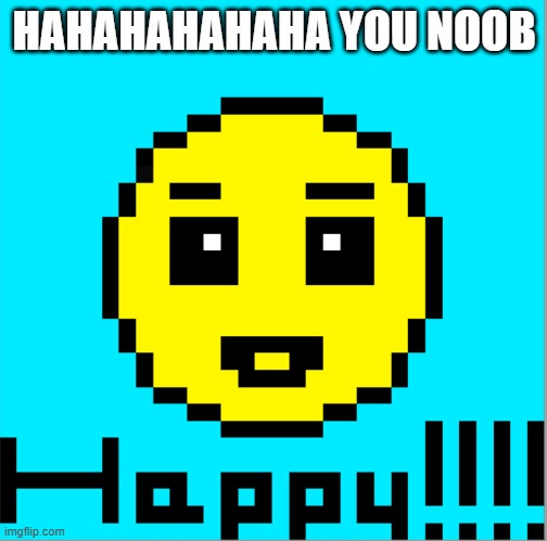 67 | HAHAHAHAHAHA YOU NOOB | image tagged in hahaha | made w/ Imgflip meme maker