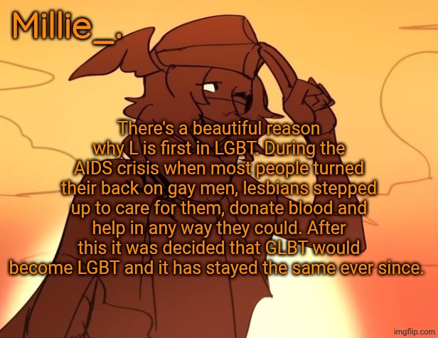 Millie's Hermes from Epic: The Musical announcement template | There's a beautiful reason why L is first in LGBT. During the AIDS crisis when most people turned their back on gay men, lesbians stepped up to care for them, donate blood and help in any way they could. After this it was decided that GLBT would become LGBT and it has stayed the same ever since. | image tagged in millie's hermes from epic the musical announcement template | made w/ Imgflip meme maker