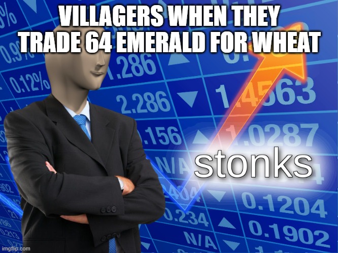 stonks | VILLAGERS WHEN THEY TRADE 64 EMERALD FOR WHEAT | image tagged in stonks | made w/ Imgflip meme maker