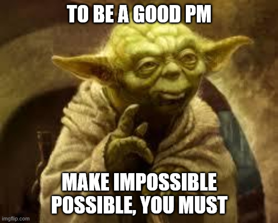 A good project manager, you are. | TO BE A GOOD PM; MAKE IMPOSSIBLE POSSIBLE, YOU MUST | image tagged in yoda,project management,pm | made w/ Imgflip meme maker