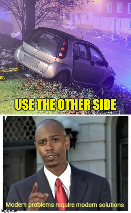 USE THE OTHER SIDE | image tagged in modern problems require modern solutions | made w/ Imgflip meme maker