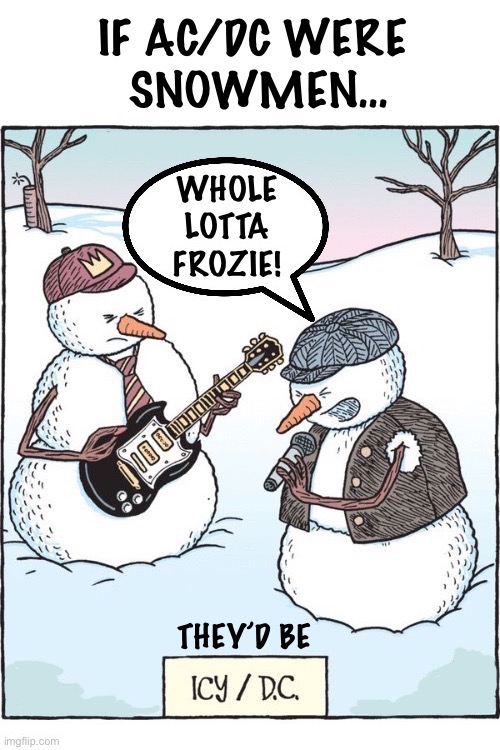For those about to freeze… we salute you! | image tagged in hard rock,ac dc,snowmen,whole lotta frozie,icy dc | made w/ Imgflip meme maker