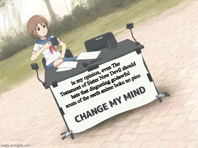 even shinmai maou no testament fans should hate boku no pico | in my opinion, even The Testament of Sister New Devil should hate that disgusting godawful scum of the earth anime boku no pico | image tagged in change my mind anime version,the testament of sister new devil,shinmai maou no testament,anime,boku no pico,shinmai maou | made w/ Imgflip meme maker