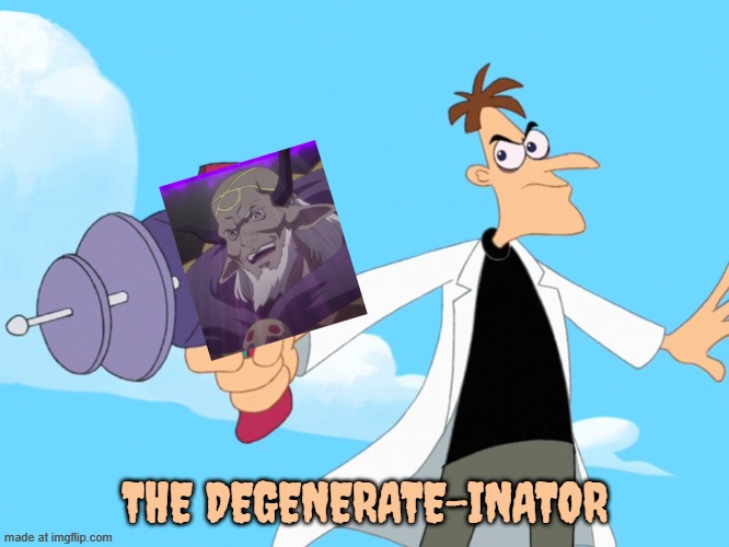 zolgear is the degenerate-inator | THE DEGENERATE-INATOR | image tagged in doofenshmirtz -inator blank,doofenshmirtz,phineas and ferb,zolgear | made w/ Imgflip meme maker
