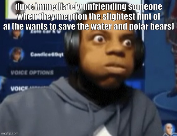 speed blowing | ducc immediately unfriending someone when they mention the slightest hint of ai (he wants to save the water and polar bears) | image tagged in speed blowing | made w/ Imgflip meme maker