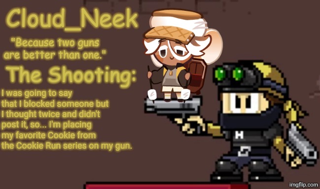 Jay_Neek Announcement Template (Primary) | I was going to say that I blocked someone but I thought twice and didn't post it, so... I'm placing my favorite Cookie from the Cookie Run series on my gun. | image tagged in jay_neek announcement template primary | made w/ Imgflip meme maker