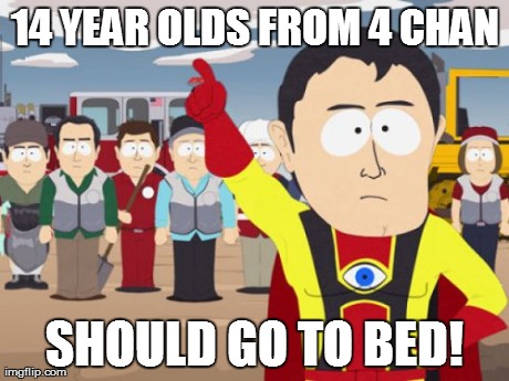 Captain Hindsight Meme | 14 YEAR OLDS FROM 4 CHAN SHOULD GO TO BED! | image tagged in memes,captain hindsight | made w/ Imgflip meme maker