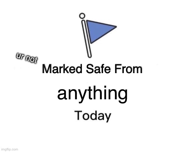 Marked Safe From | ur not; anything | image tagged in memes,marked safe from | made w/ Imgflip meme maker