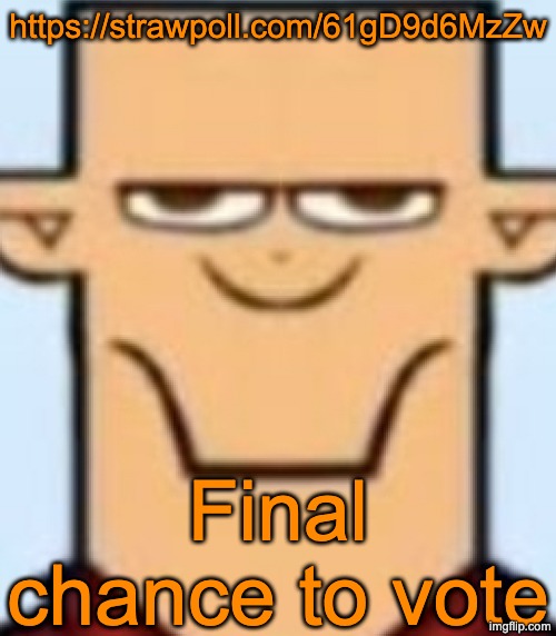 https://strawpoll.com/61gD9d6MzZw | https://strawpoll.com/61gD9d6MzZw; Final chance to vote | image tagged in sped tyler | made w/ Imgflip meme maker