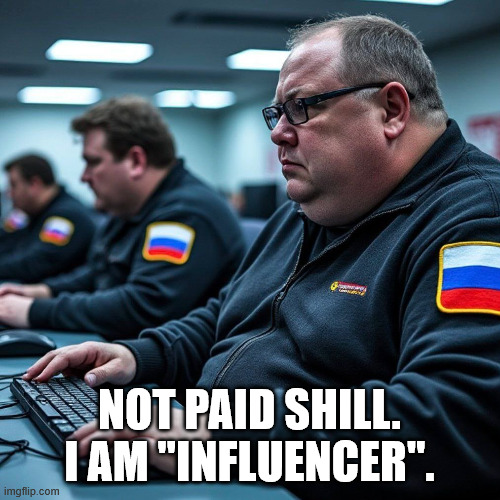 Russian Troll Farm | NOT PAID SHILL. I AM "INFLUENCER". | image tagged in russian troll farm | made w/ Imgflip meme maker