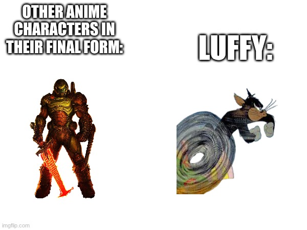 *insert drums of liberation* | OTHER ANIME CHARACTERS IN THEIR FINAL FORM:; LUFFY: | image tagged in one piece,anime,doom guy | made w/ Imgflip meme maker
