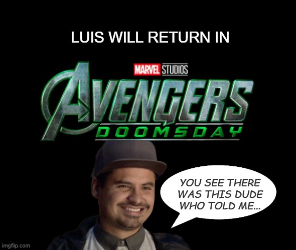 Because, why not? | LUIS WILL RETURN IN; YOU SEE THERE WAS THIS DUDE WHO TOLD ME... | image tagged in marvel,doomsday,scifi,funny memes | made w/ Imgflip meme maker