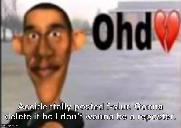 Obama have dih | Accidentally posted f-slur. Gonna delete it bc I don’t wanna be a reposter. | image tagged in obama have dih | made w/ Imgflip meme maker
