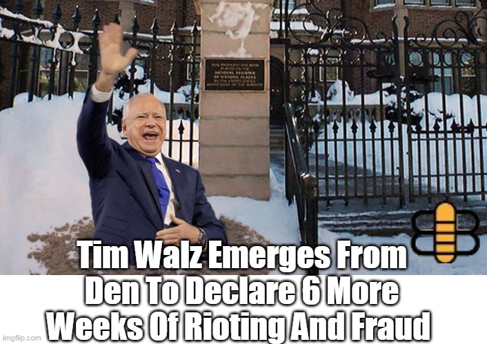 Tim Walz Emerges From Den To Declare 6 More Weeks Of Rioting And Fraud | made w/ Imgflip meme maker