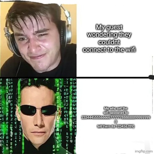 noob vs hacker | My guest wondering they couldnt connect to the wifi; Me who set the wifi password to 233444555566666777777888888899999999
(I tell them its 123456789) | image tagged in noob vs hacker | made w/ Imgflip meme maker