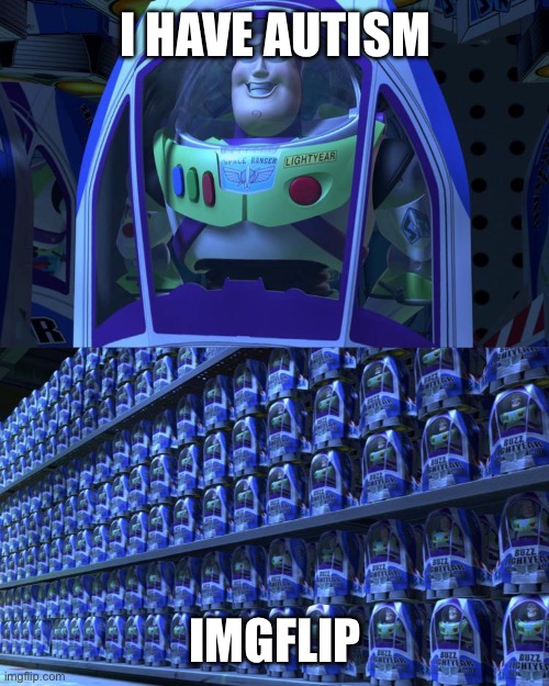 Buzz lightyear | I HAVE AUTISM IMGFLIP | image tagged in buzz lightyear | made w/ Imgflip meme maker
