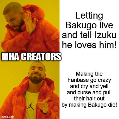 Drake Hotline Bling | Letting Bakugo live and tell Izuku he loves him! MHA CREATORS; Making the Fanbase go crazy and cry and yell and curse and pull their hair out by making Bakugo die! | image tagged in memes,drake hotline bling | made w/ Imgflip meme maker