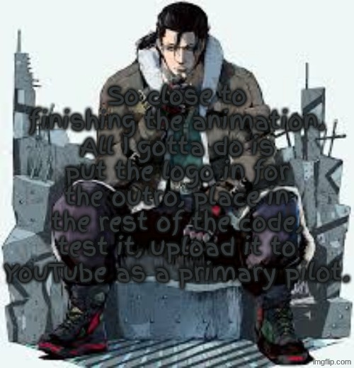 Dragunov the Thinker | So close to finishing the animation. All I gotta do is put the logo in for the outro, place in the rest of the code, test it, and upload it to YouTube as a primary pilot. | image tagged in dragunov the thinker | made w/ Imgflip meme maker