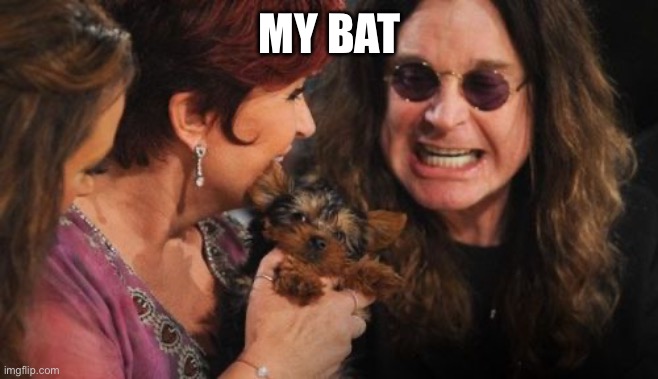 Selfish Ozzy Meme | MY BAT | image tagged in memes,selfish ozzy | made w/ Imgflip meme maker