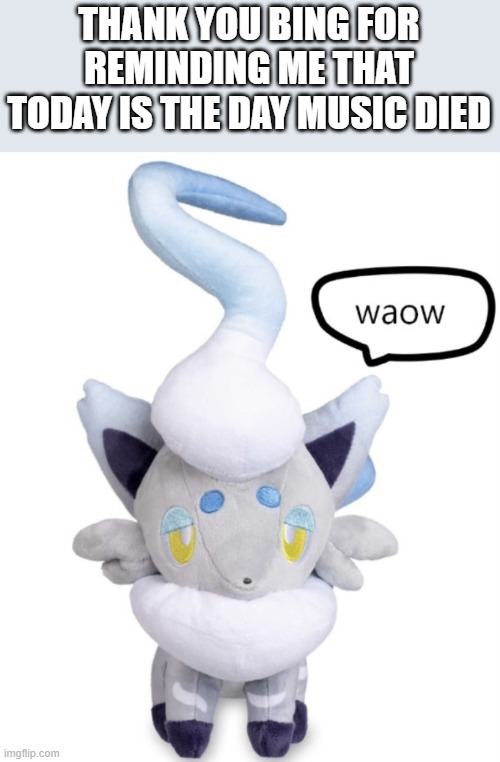 rip the goats </3 | THANK YOU BING FOR REMINDING ME THAT TODAY IS THE DAY MUSIC DIED | image tagged in waow | made w/ Imgflip meme maker